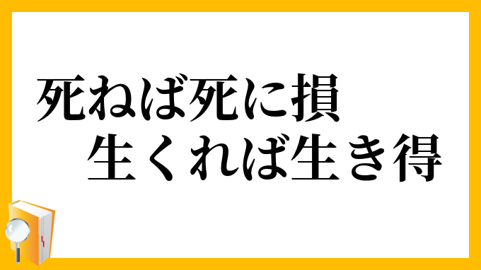 死ねば死に損 生くれば生き得 しねばしにぞん いくればいきどく の意味