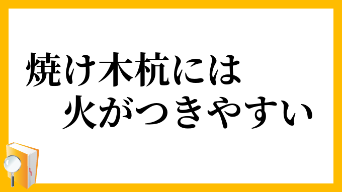 焼け木杭には火がつきやすい やけぼっくいにはひがつきやすい の意味