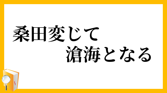 桑田変じて滄海となる そうでんへんじてそうかいとなる の意味