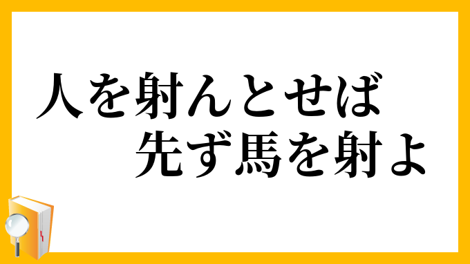 人を射んとせば先ず馬を射よ ひとをいんとせばまずうまをいよ の意味