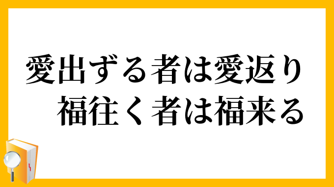 愛出ずる者は愛返り、福往く者は福来る