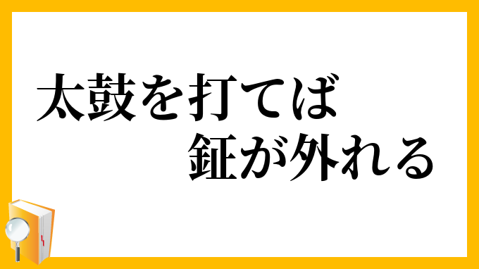 太鼓を打てば鉦が外れる