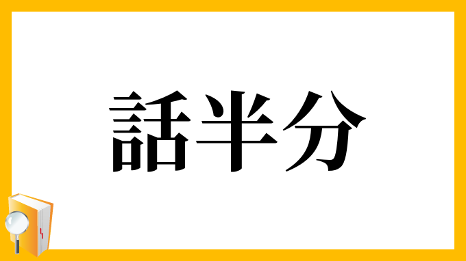 話半分 はなしはんぶん の意味