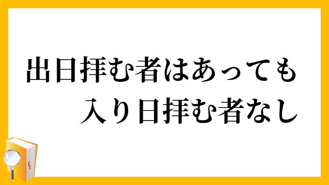 出日拝む者はあっても、入り日拝む者なし