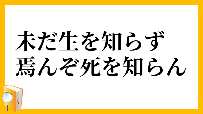 未だ生を知らず、焉んぞ死を知らん