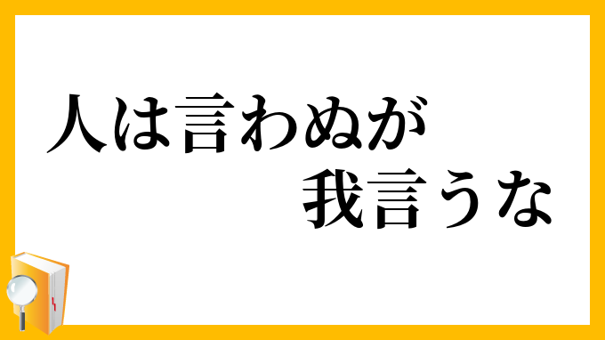 人は言わぬが我言うな