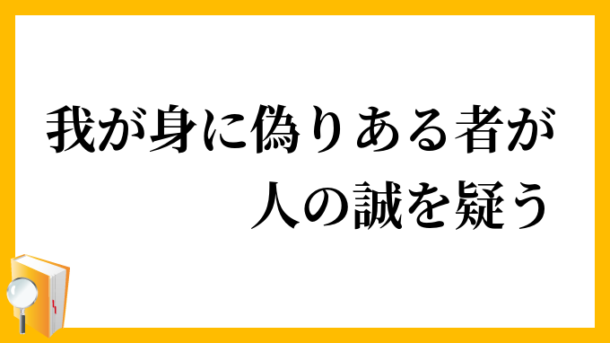 我が身に偽りある者が人の誠を疑う