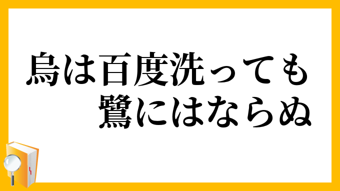 烏は百度洗っても鷺にはならぬ