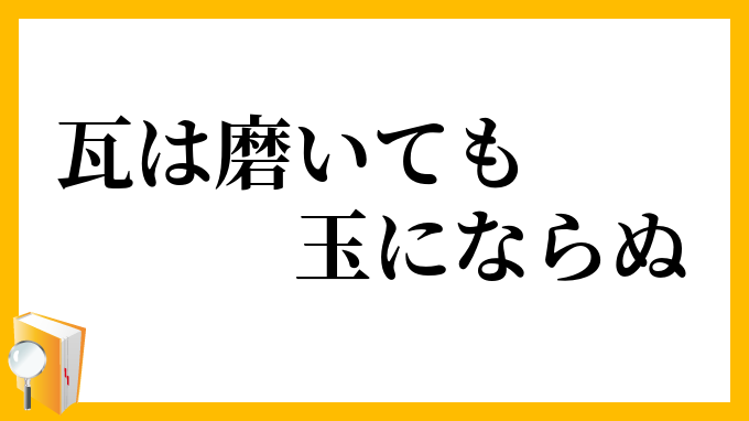 瓦は磨いても玉にならぬ