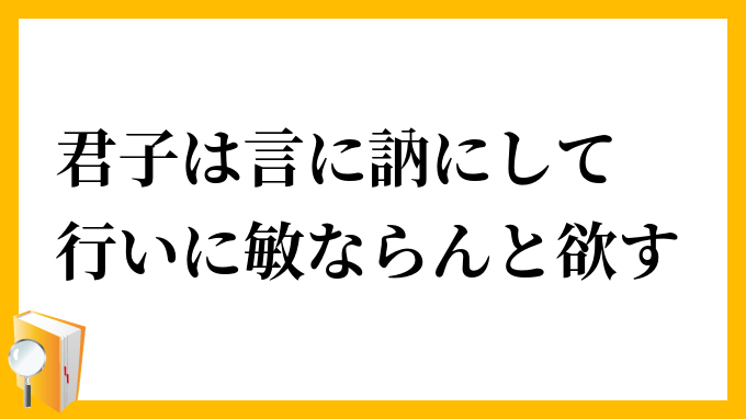 君子は言に訥にして行いに敏ならんと欲す