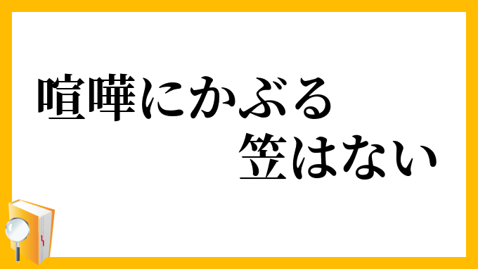 喧嘩にかぶる笠はない