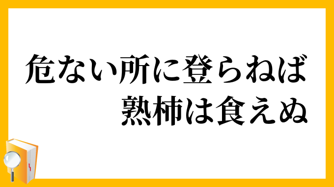 危ない所に登らねば熟柿は食えぬ