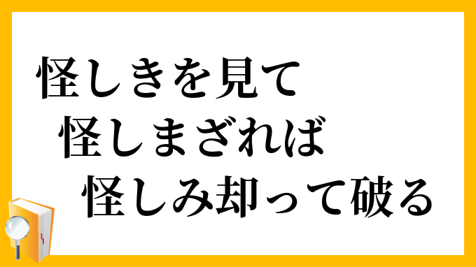 怪しきを見て怪しまざれば、怪しみ却って破る