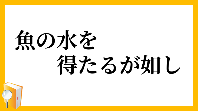 魚の水を得たるが如し