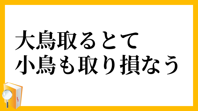 大鳥取るとて小鳥も取り損なう