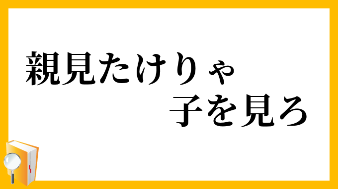親見たけりゃ子を見ろ