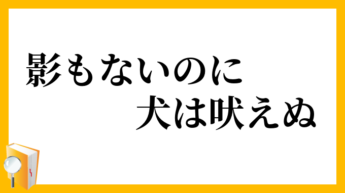 影もないのに犬は吠えぬ