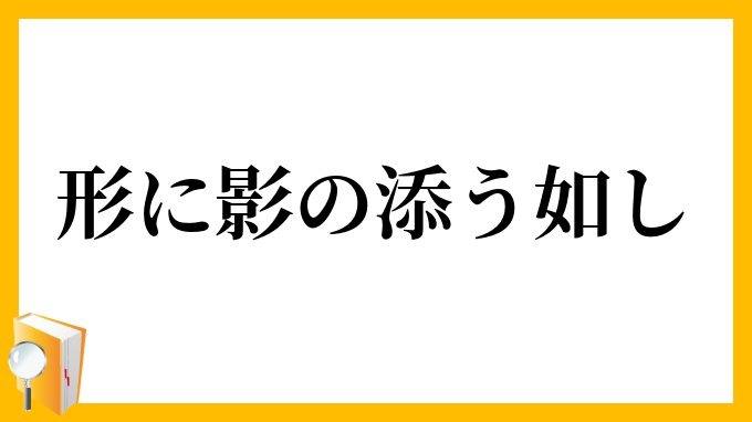 形に影の添う如し