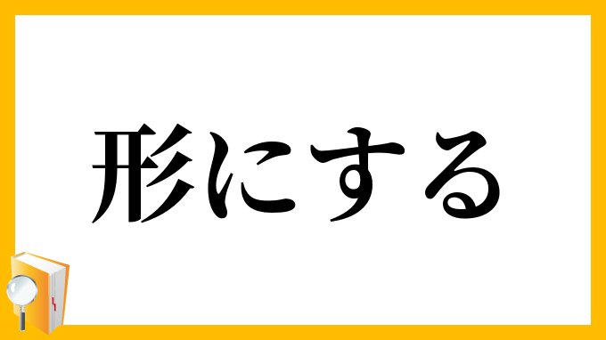 形にする