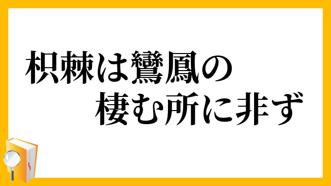 枳棘は鸞鳳の棲む所に非ず