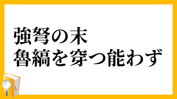 強弩の末、魯縞を穿つ能わず
