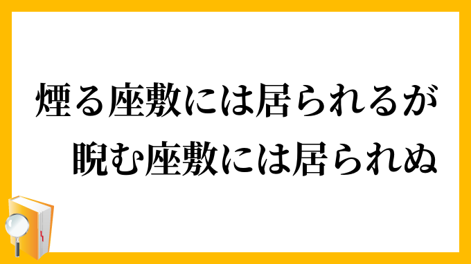 煙る座敷には居られるが、睨む座敷には居られぬ