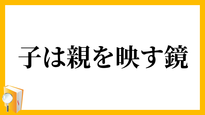 子は親を映す鏡