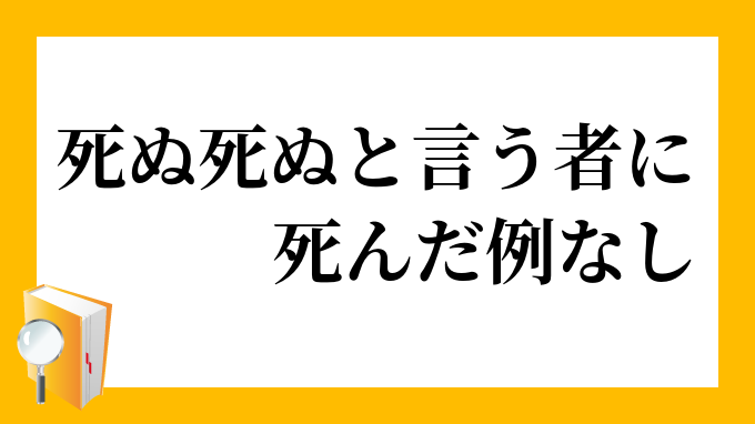 死ぬ死ぬと言う者に死んだ例なし しぬしぬというものにしんだためしなし の意味