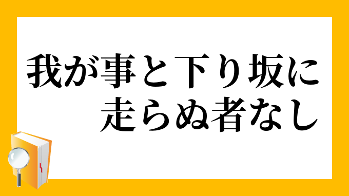 我が事と下り坂に走らぬ者なし わがこととくだりざかにはしらぬものなし の意味