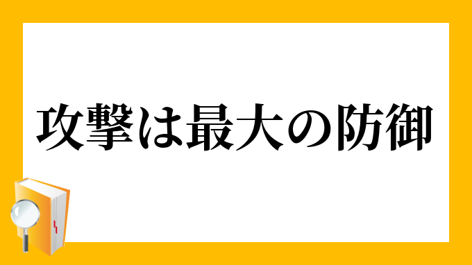 攻撃は最大の防御 こうげきはさいだいのぼうぎょ の意味