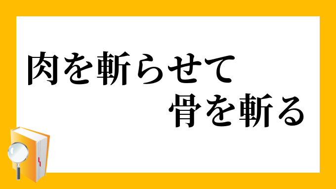 肉を斬らせて骨を斬る にくをきらせてほねをきる の意味