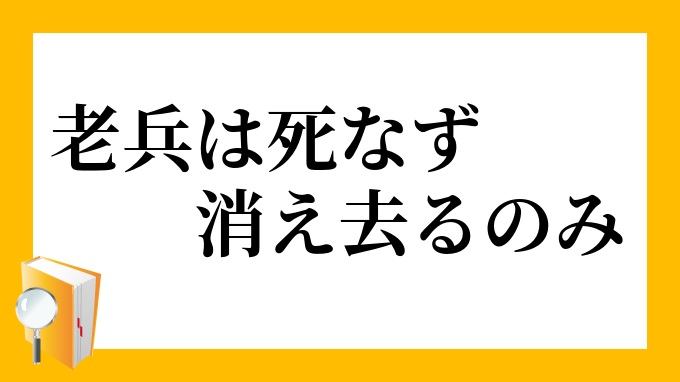 老兵は死なず 消え去るのみ ろうへいはしなず きえさるのみ の意味