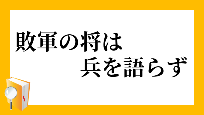 敗軍の将は兵を語らず はいぐんのしょうはへいをかたらず の意味