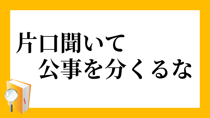 片口聞いて公事を分くるな かたくちきいてくじをわくるな の意味