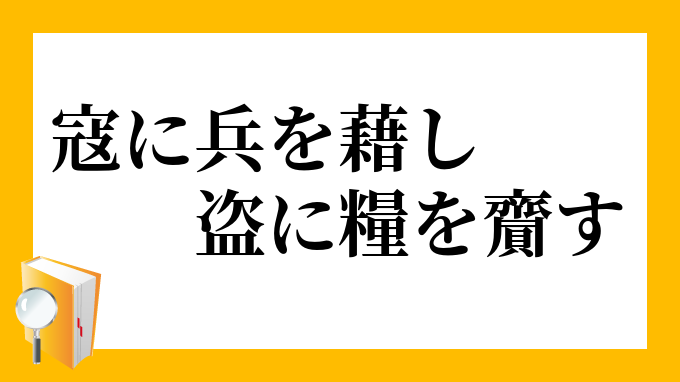 寇に兵を藉し 盗に糧を齎す あだにへいをかし とうにへいをもたらす の意味