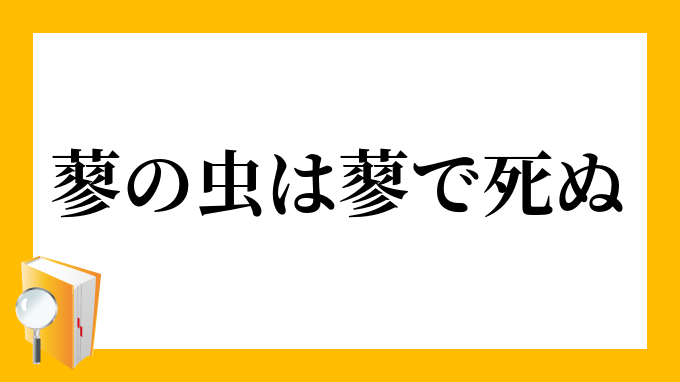 蓼の虫は蓼で死ぬ たでのむしはたででしぬ の意味