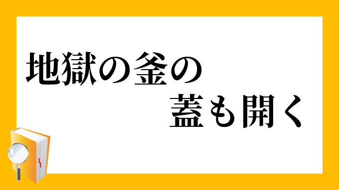 地獄の釜の蓋も開く じごくのかまのふたもあく の意味