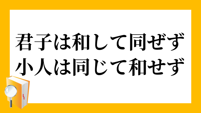 君子は和して同ぜず 小人は同じて和せず くんしはわしてどうぜず しょうじんはどうじてわせず の意味