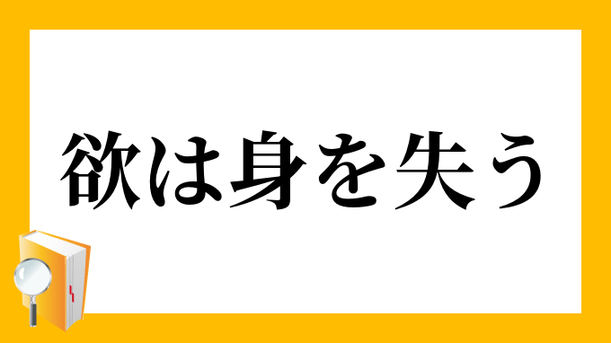 欲は身を失う よくはみをうしなう の意味