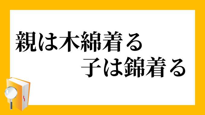親は木綿着る 子は錦着る おやはもめんきる こはにしききる の意味 親は木綿着る 子は錦着る おやはもめんきる こはにしききる の意味