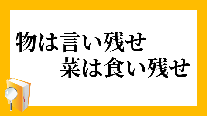 物は言い残せ 菜は食い残せ ものはいいのこせ さいはくいのこせ の意味