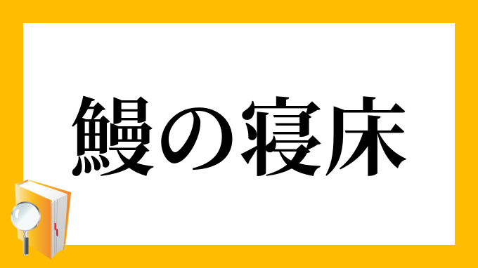 鰻の寝床 うなぎのねどこ の意味 鰻の寝床 うなぎのねどこ の意味