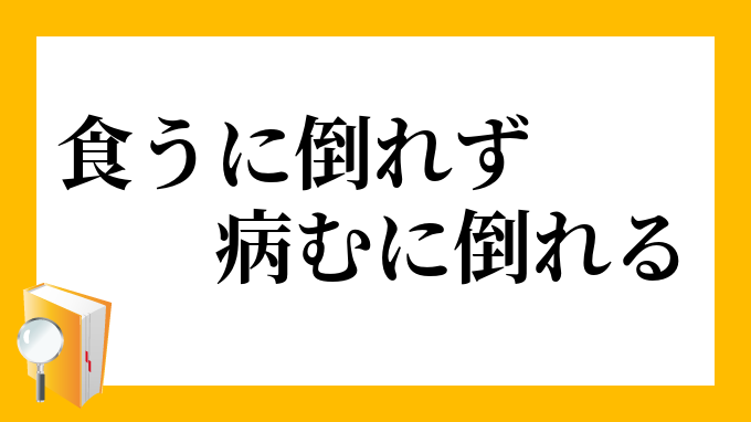 食うに倒れず病むに倒れる くうにたおれずやむにたおれる の意味