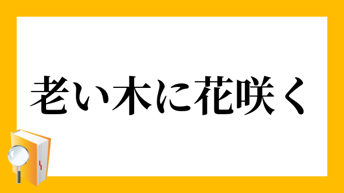 老い木に花咲く おいきにはなさく の意味