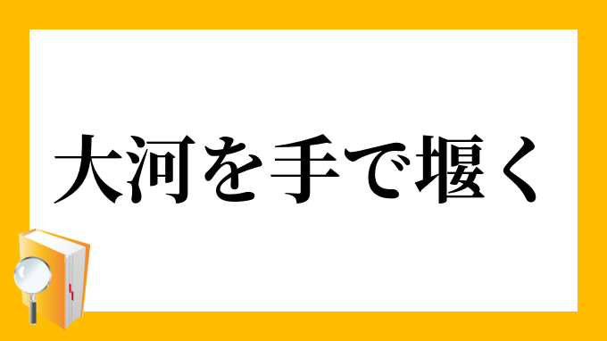 大河を手で堰く おおかわをてでせく の意味