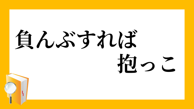 負んぶすれば抱っこ おんぶすればだっこ の意味 負んぶすれば抱っこ おんぶすればだっこ の意味