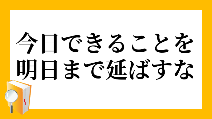 今日できることを明日まで延ばすな きょうできることをあすまでのばすな の意味