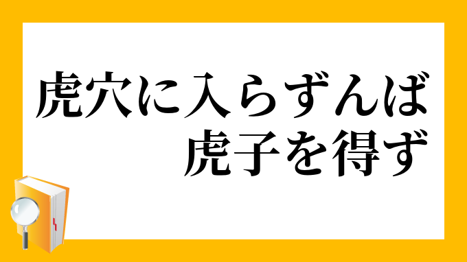 虎穴に入らずんば虎子を得ず こけつにいらずんばこじをえず の意味