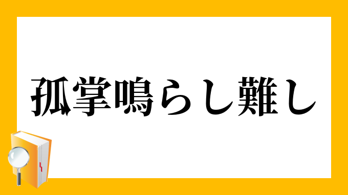 孤掌鳴らし難し こしょうならしがたし の意味