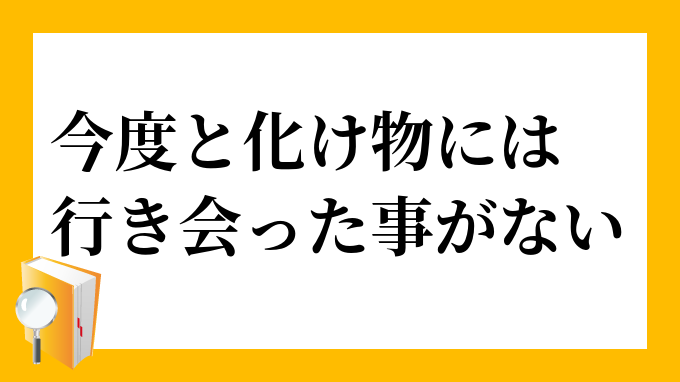 今度と化け物には行き会った事がない こんどとばけものにはいきあったことがない の意味